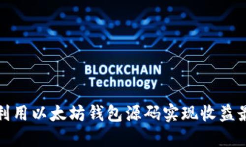 如何利用以太坊钱包源码实现收益最大化