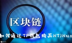 :全面解析：如何通过TP钱包购买HT（Huobi Token）