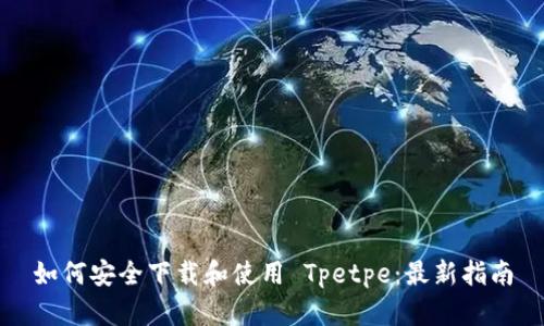 如何安全下载和使用 Tpetpe：最新指南