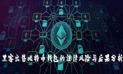 黑客出售比特币钱包的法律风险与后果分析