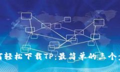 如何轻松下载TP：最简单的
