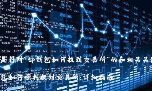 以下是针对“tp钱包如何提到交易所”的和相关关键词。

tp钱包如何顺利提到交易所：详细指南