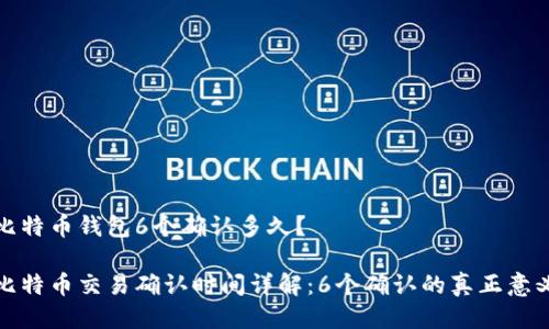 比特币钱包6个确认多久？

比特币交易确认时间详解：6个确认的真正意义