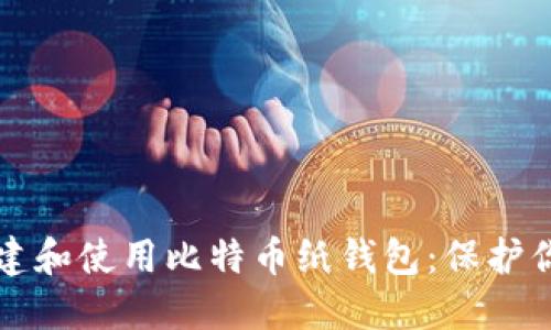 如何安全地创建和使用比特币纸钱包：保护你的私钥和资产