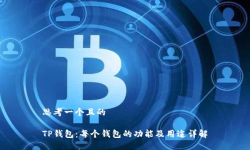 思考一个且的

TP钱包：每个钱包的功能及用途详解