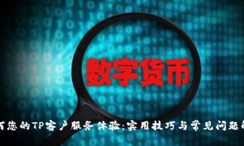 如何您的TP客户服务体验：实用技巧与常见问题解答