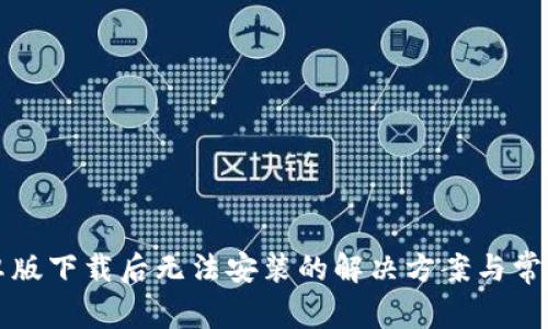 TP钱包安卓版下载后无法安装的解决方案与常见问题解析