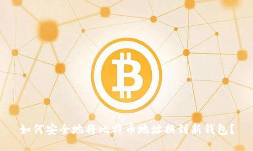 如何安全地将比特币地址换到新钱包？