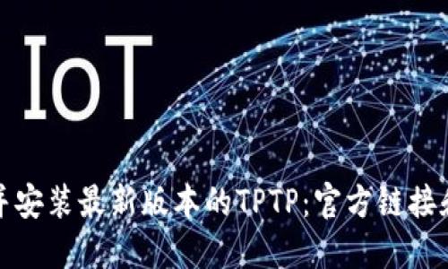 如何下载并安装最新版本的TPTP：官方链接和步骤详解