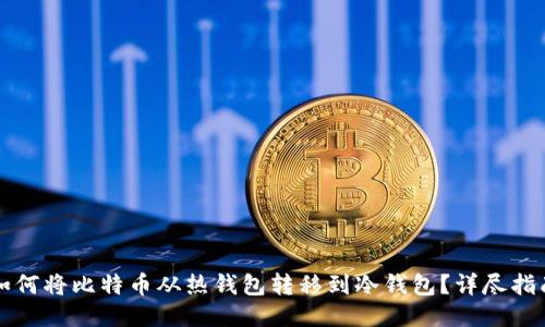 如何将比特币从热钱包转移到冷钱包？详尽指南