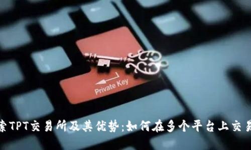 : 探索TPT交易所及其优势：如何在多个平台上交易TPT?