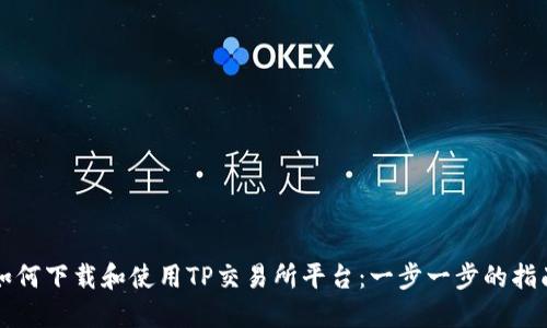 如何下载和使用TP交易所平台：一步一步的指南