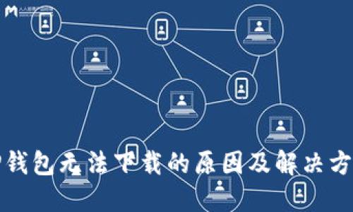 TP钱包无法下载的原因及解决方法