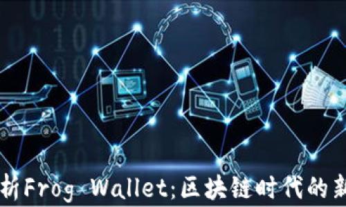 
全面解析Frog Wallet：区块链时代的新兴平台
