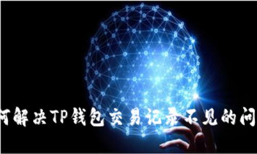 如何解决TP钱包交易记录不见的问题？
