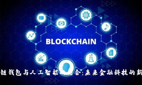 区块链钱包与人工智能的结合：未来金融科技的新机遇