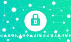 以太坊钱包手续费太高？解决方案与技巧解析