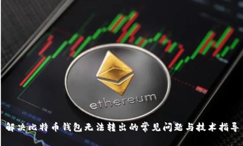解决比特币钱包无法转出的常见问题与技术指导