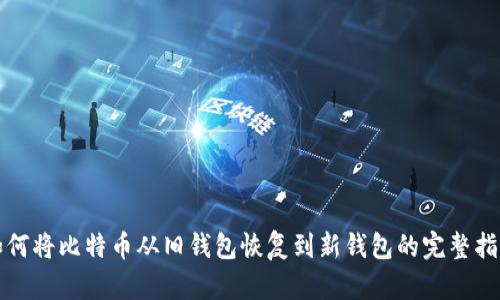 如何将比特币从旧钱包恢复到新钱包的完整指南